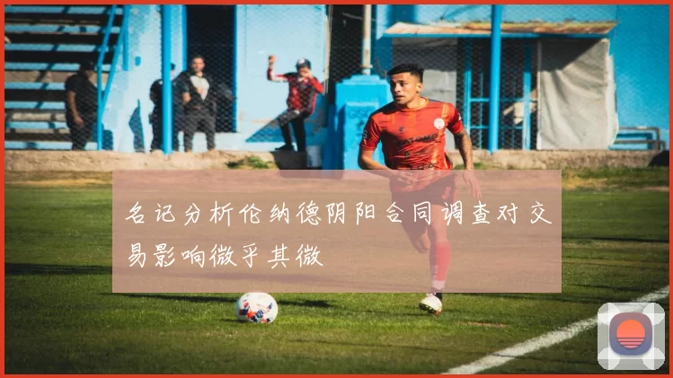 名记分析伦纳德阴阳合同调查对交易影响微乎其微