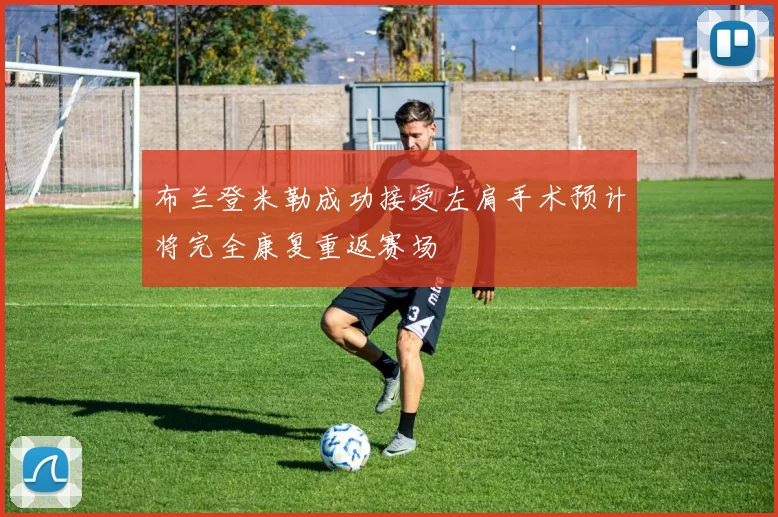 布兰登米勒成功接受左肩手术预计将完全康复重返赛场